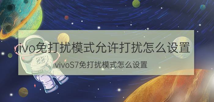 vivo免打扰模式允许打扰怎么设置 vivoS7免打扰模式怎么设置？